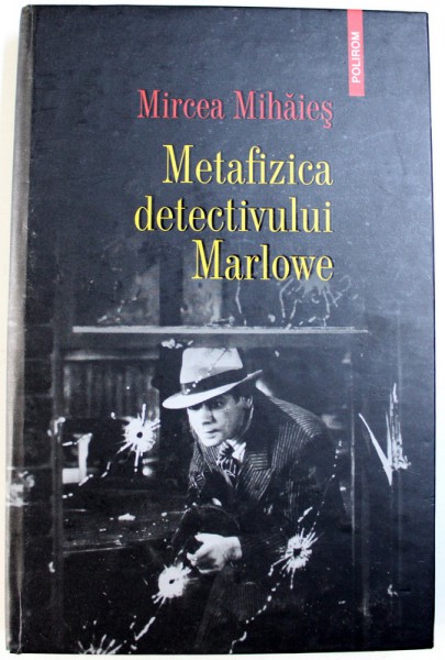 METAFIZICA DETECTIVULUI MARLOWE de MIRCEA MIHAIES , 2008 * MINIMA UZURA A COPERTEI