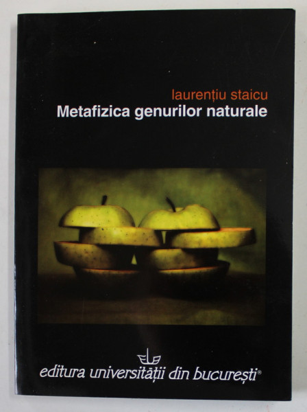 METAFIZICA GENURILOR NATURALE de LAURENTIU STAICU , 2007, DEDICATIE *
