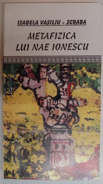 METAFIZICA LUI NAE IONESCU de ISABELA VASILIU SCRABA , 2000 ,