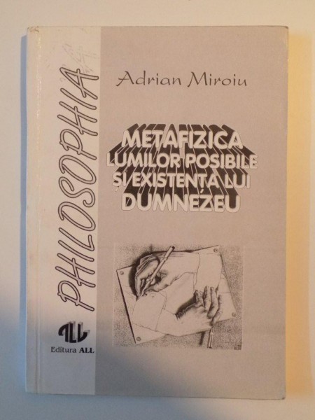 METAFIZICA LUMILOR POSIBILE SI EXISTENTA LUI DUMNEZEU de ADRIAN MIROIU , 1993