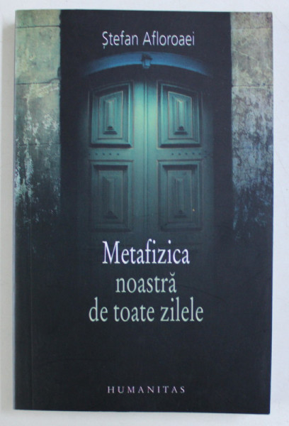 METAFIZICA NOASTRA DE TOATE ZILELE de STEFAN AFLOROAEI , 2008 DEDICATIE*