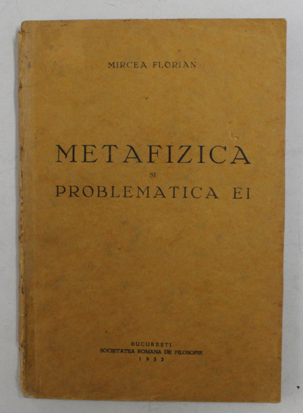 METAFIZICA SI PROBLEMATICA EI de MIRCEA FLORIAN , 1932 , PREZINTA URME DE UZURA SI SUBLINIERI CU CREION COLORAT *