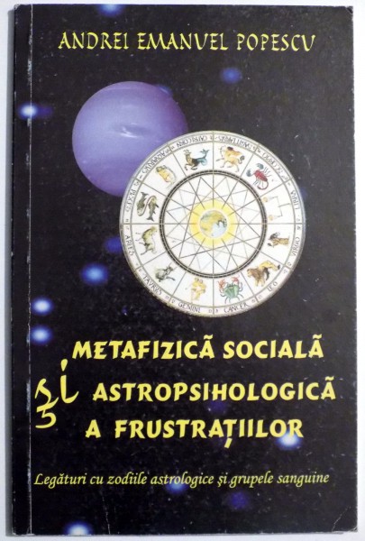 METAFIZICA SOCIALA SI ASTROPSIHOLOGICA A FRUSTATIILOR de ANDREI EMANUEL POPESCU , 2008