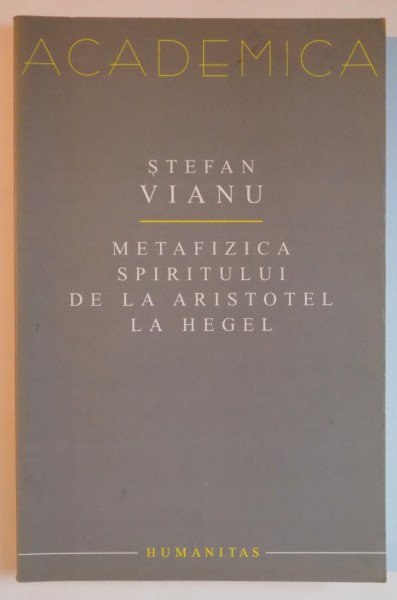 METAFIZICA SPIRITULUI DE LA ARISTOTEL LA HEGEL de STEFAN VIANU , 2005