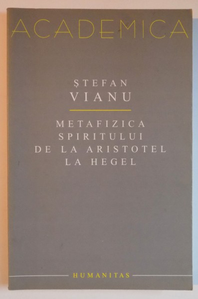 METAFIZICA SPIRITULUI DE LA ARISTOTEL LA HEGEL de STEFAN VIANU , 2005