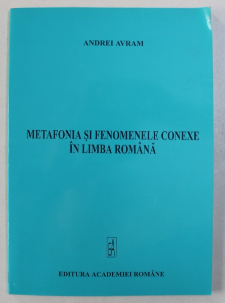 METAFONIA SI FENOMENELE CONEXE IN LIMBA ROMANA de ANDREI AVRAM , 2005 , DEDICATIE
