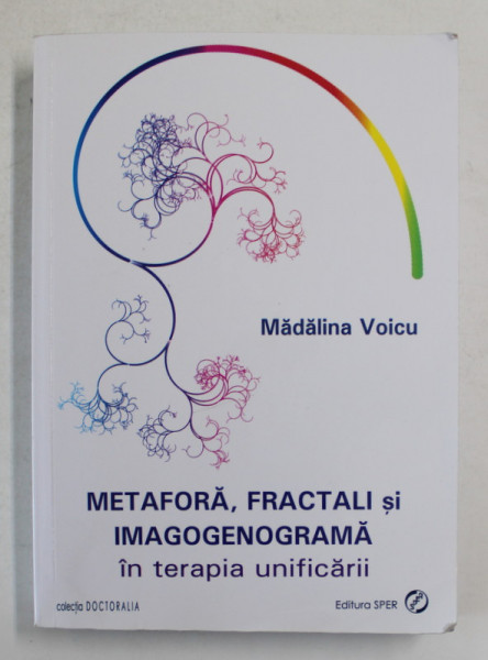 METAFORA , FRACTALI SI IMAGOGENOGRAMA IN TERAPIA UNIFICARII de MADALINA VOICU , 2017