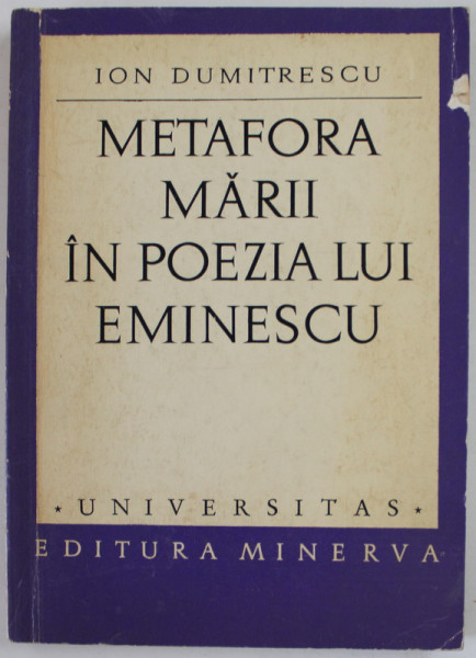 METAFORA MARII IN POEZIA LUI MIHAI EMINESCU de ION DUMITRESCU , 1972 , DEDICATIE *