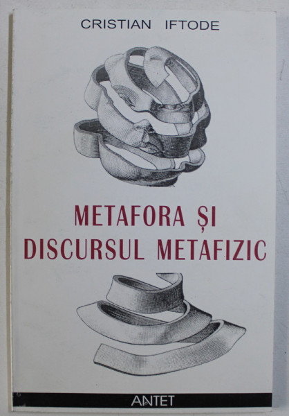 METAFORA SI DISCURSUL METAFIZIC de CRISTIAN IFTODE , 2002 DEDICATIE*