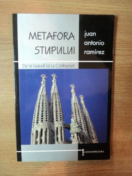 METAFORA STUPULUI , DE LA GAUDI LA LE CARBUSIER de JUAN ANTONIO RAMIREZ