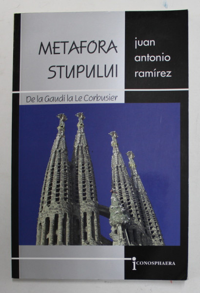 METAFORA STUPULUI DE LA GAUDI LA LE CORBUSIER de JUAN ANTONIO RAMIREZ , 2003