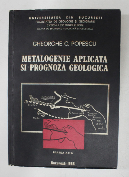 METALOGENIE APLICATA SI PROGNOZA GEOLOGICA de GHEORGHE C.POPESCU , PARTEA A - II -A , 1986 , DEDICATIE *