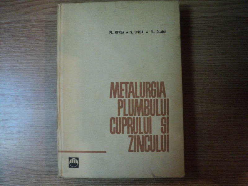 METALURGIA PLIMBULUI , CUPRULUI SI ZINCULUI de FL. OPREA , S. OPREA , FL. OLARU , Bucuresti 1965