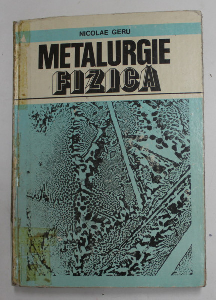 METALURGIE FIZICA de NICOLAE GERU ,  1981 * COTORUL INTARIT CU SCOTCH