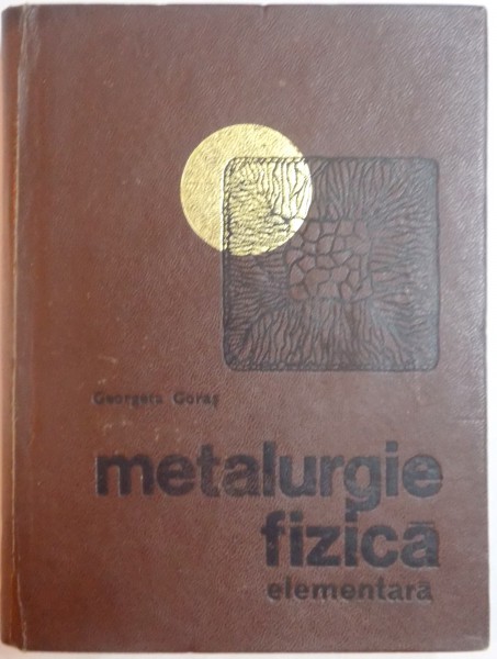 METALURGIE FIZICA ELEMENTARA de GEORGETA GORAS , 1968