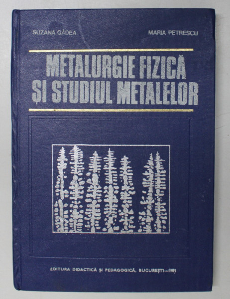 METALURGIE FIZICA SI STUDIUL METALELOR - PARTEA A II -A de SUZANA GADEA si MARIA PETRESCU , 1981