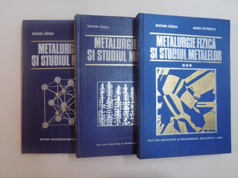 METALURGIE FIZICA SI STUDIUL METALELOR , VOL. I - III de SUZANA GADEA , MARIA PETRESCU , 1979