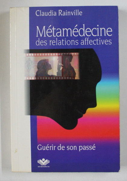 METAMEDECINE DES RELATIONS AFFECTIVES   GUERIR DE SON PASSE par CLAUDIA RAINVILLE , 374 PAG. , COPERTA ORIGINALA BROSATA