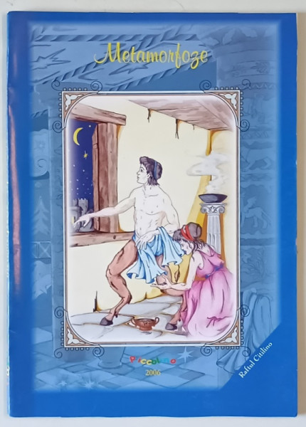 METAMORFOZE SAU MAGARUL DE AUR , REPOVESTIRE DUPA APULEIUS , TEXT SI ILUSTRATII : PICCOLINO , 2006