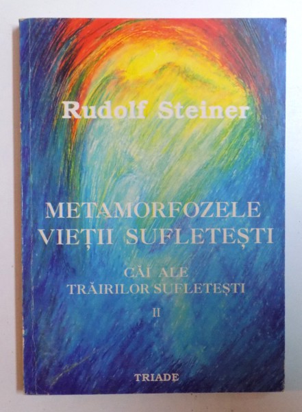 METAMORFOZELE VIETII SUFLETESTI  - CAI ALE TRAIRILOR SUFLETESTI PARTEA A DOUA  de RUDOLF STEINER , 1997