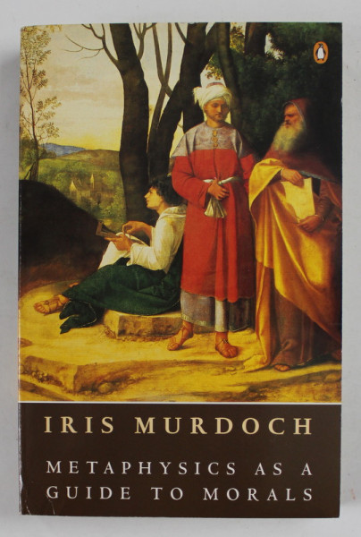 METAPHYSICS AS A GUIDE TO MORALS by IRIS MURDOCH , 1993