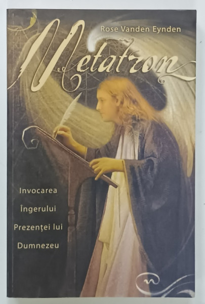 METATRON , INVOCAREA INGERULUI PREZENTEI LUI DUMNEZEU de ROSE VANDEN EYNDEN , 2010, MICA INSEMNARE PE PAGINA DE TITLU *