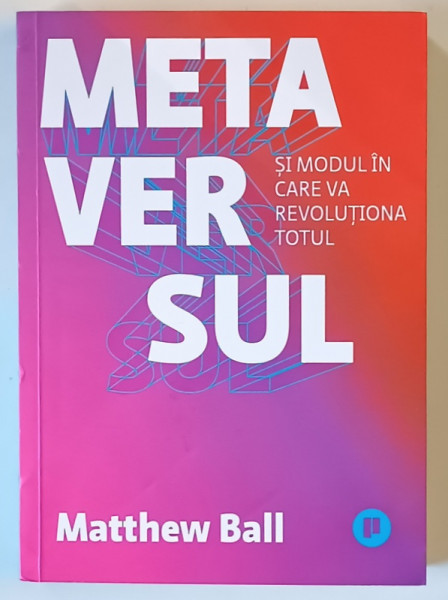 METAVERSUL SI MODUL IN CARE VA REVOLUTIONA TOTUL de MATTHEW BALL , 2023