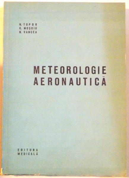 METEOROLOGIE AERONAUTICA de N. TOPOR , V. MOSOIU si N. VANCEA , 1967