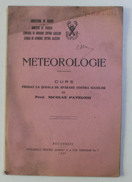 METEOROLOGIE , CURS PREDAT LA SCOALA DE APARARE CONTRA GAZELOR de NICOLAE PAVELOIU , 1927