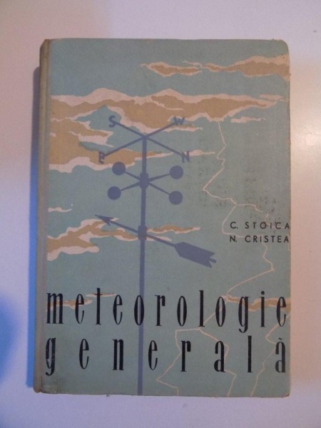 METEOROLOGIE GENERALA de C. STOICA , N. CRISTEA , 1958