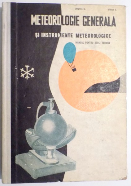 METEOROLOGIE GENERALA SI INSTRUMENTE METEOROLOGICE de CRISTEA N , STOICA C , 1966