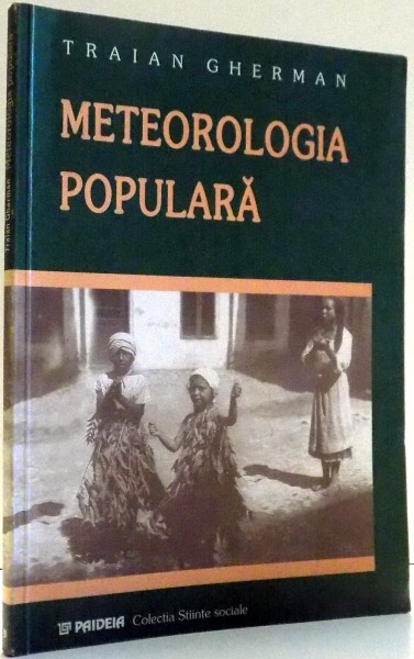 METEOROLOGIE POPULARA , OBSERVARI , CREDINTE SI OBICEIURI de TRAIAN GHERMAN , 2002