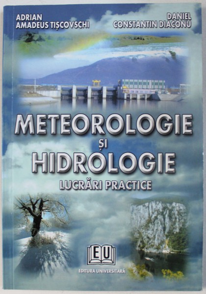 METEOROLOGIE SI HIDROLOGIE  - LUCARI PRACTICE de ADRIAN AMADEUS TISCOVSCHI si DANIEL CONSTANTIN DIACONU , 2004