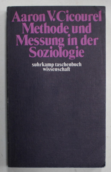 METHODE UND MESSUNG IN DER SOZIOLOGIE ( METODA SI MASURARE IN SOCIOLGIE ) von AARON V. CICOUREL , TEXT IN LIMBA  GERMANA , 1974