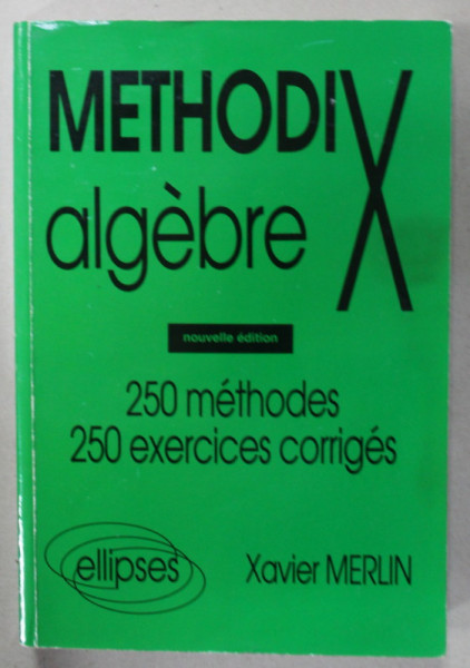 METHODIX ALGEBRE , 250 METHODES , 250 EXERCICES CORRIGES par XAVIER MERLIN , 1995