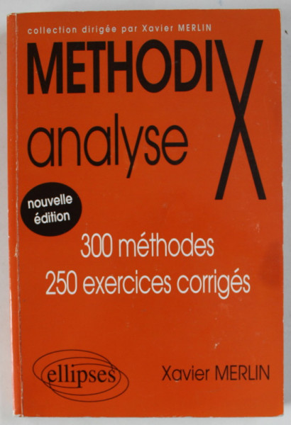 METHODIX , ANALYSE , 300 METHODES , 250 EXERCICES CORRIGES par XAVIER MERLIN , 1999