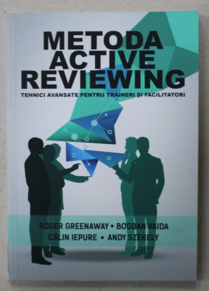 METODA ACTIVE REVIEWING , TEHNICI AVANSATE PENTRU TRAINERI SI FACILITATORI de ROGER GREENAWAY ...ANDY SZEKELY , 2016