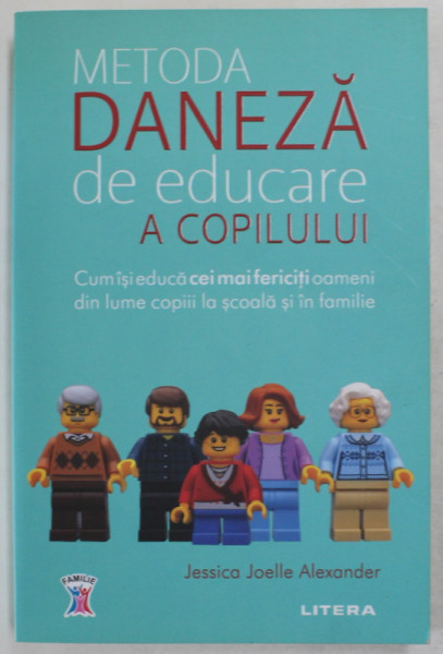 METODA DANEZA DE EDUCARE A COPILULUI de JESSICA JOELLE ALEXANDER , CUM ISI EDUCA CEI MAI FERICITI OAMENI DIN LUME COPIII LA SCOALA SI IN FAMILIE , 2020