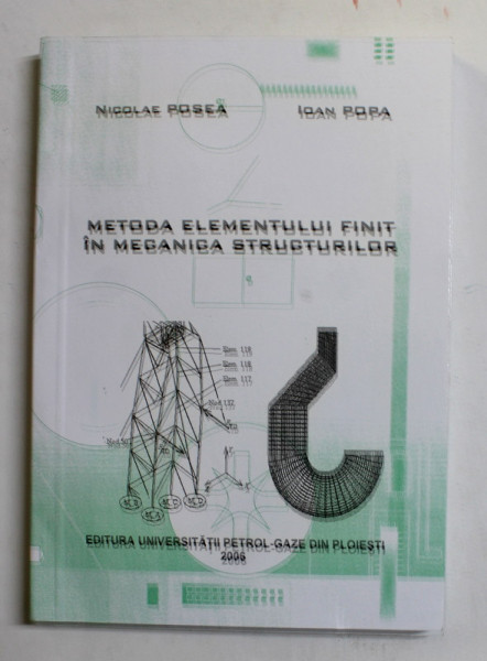 METODA ELEMENTULUI FINIT IN MECANICA STRUCTURILOR de NICOLAE POSEA si IOAN POPA , 2006