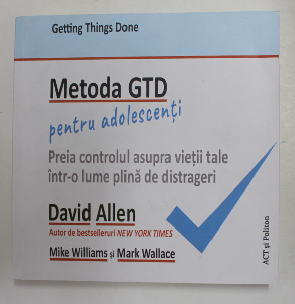 METODA GTD PENTRU ADOLESCENTI - PREIA CONTROLUL ASUPRA VIETII TALE ..de DAVID ALLEN ...MARK WALLACE , 2021