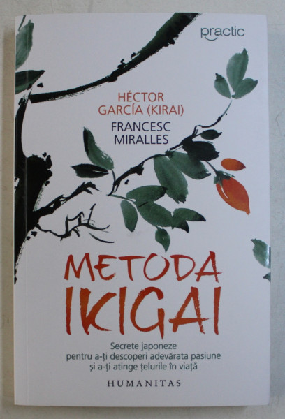 METODA IKIGAI , SECRETE JAPONEZE PENTRU A - TI DESCOPERI ADEVARATA PASIUNE SI A - TI ATINGE TELURILE IN VIATA de HECTOR GARCIA (KIRAI) si FRANCESC MIRALLES , 2019 , PREZINTA SUBLINIERI