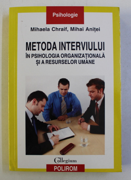 METODA INTERVIULUI IN PSIHOLOGIA ORGANIZATIONALA SI A RESURSELOR UMANE de MICHAELA CHRAIF si MIHAI ANITEI , 2011