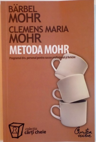 METODA MOHR, PROGRAMUL DVS. PERSONAL PENTRU SUCCES PROFESIONAL SI FERICIRE de BARBEL MOHR, CLEMENS MARIA MOHR, 2007