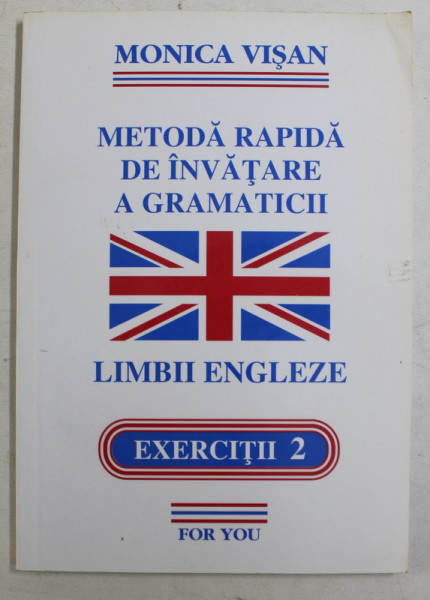 METODA RAPIDA DE INVATARE A GRAMATICII LIMBII ENGLEZE , EXERCITII 2 de MONICA VISAN , 2005