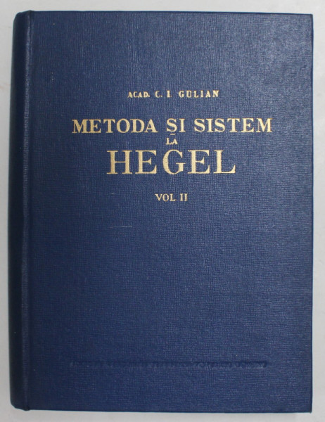 METODA SI SISTEM LA HEGEL , VOLUMUL II de C.I. GULIAN , 1963