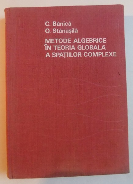 METODE ALGEBRICE IN TEORIA GLOBALA A SPATIILOR de C. BANICA , O. STANASILA , 1974
