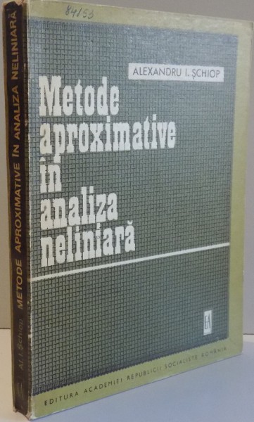 METODE APROXIMATIVE IN ANALIZA NELINIARA de ALEXANDRU I. SCHIOP , 1972