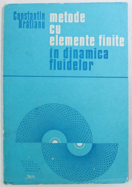 METODE CU ELEMENTE FINITE IN DINAMICA FLUIDELOR de CONSTANTIN BRATIANU , 1983