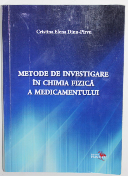METODE DE INVESTIGARE IN CHIMIA FIZICA A MEDICAMENTULUI de CRISTINA ELENA DINU - PIRVU , 2013