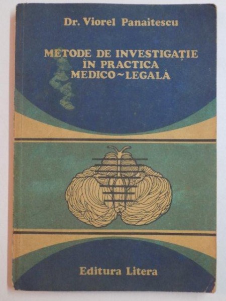 METODE DE INVESTIGATIE IN PRACTICA MEDICO - LEGALA de DR. VIOREL PANAITESCU , 1984